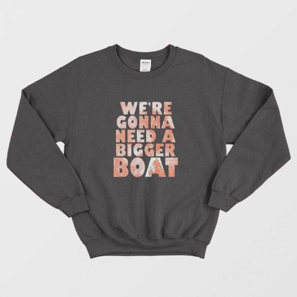 Other - Were Gonna Need A Bigger Boat Shark Quote Graphic Sweatshirt